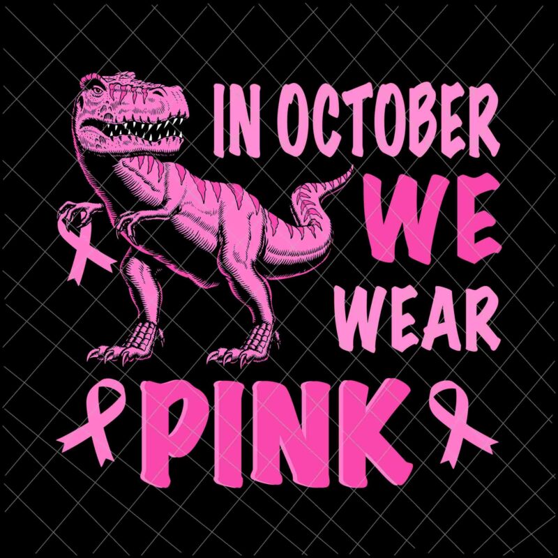 In October We Wear Pink Dinosaur Svg, Breast Cancer Awareness Svg, Breast Cancer Svg, Pink Ribbon Svg, Autumn Svg, Pink Dinosaur Svg, Dinosaur Svg