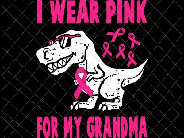 I wear pink for grandma svg, breast cancer awareness grandma svg, breast cancer svg, halloween svg, dinosaur svg, pink ribbon svg t shirt design for sale