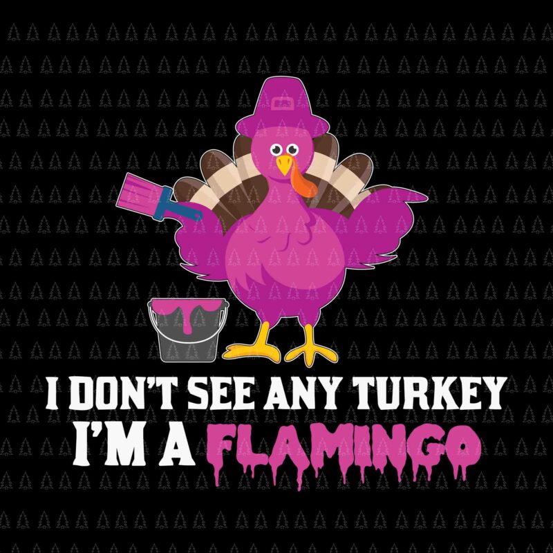 I Don’t See Any Turkey Svg, I’m A Flamingo Svg, Happy Thanksgiving Svg, Turkey Svg, Turkey Day Svg, Thanksgiving Svg, Thanksgiving Turkey Svg, Thanksgiving 2021 Svg