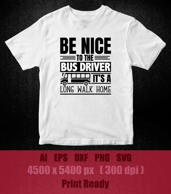 Be nice to the bus driver it's a long walk home SVG editable vector t ...