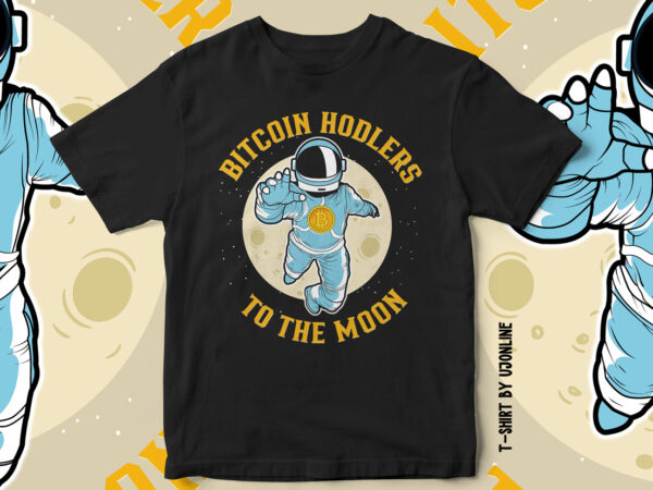 Bitcoin hodlers to the moon, bitcoin t-shirt design, astronaut, cryptocurrency, cryptocurrency t-shirt design, bitcoin cryptocurrency, to the moon