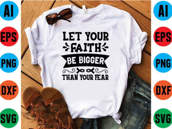 Let your faith be bigger than your fear t shirt vector illustration