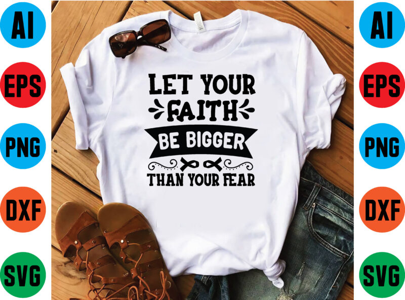 Let your faith be bigger than your fear t shirt vector illustration