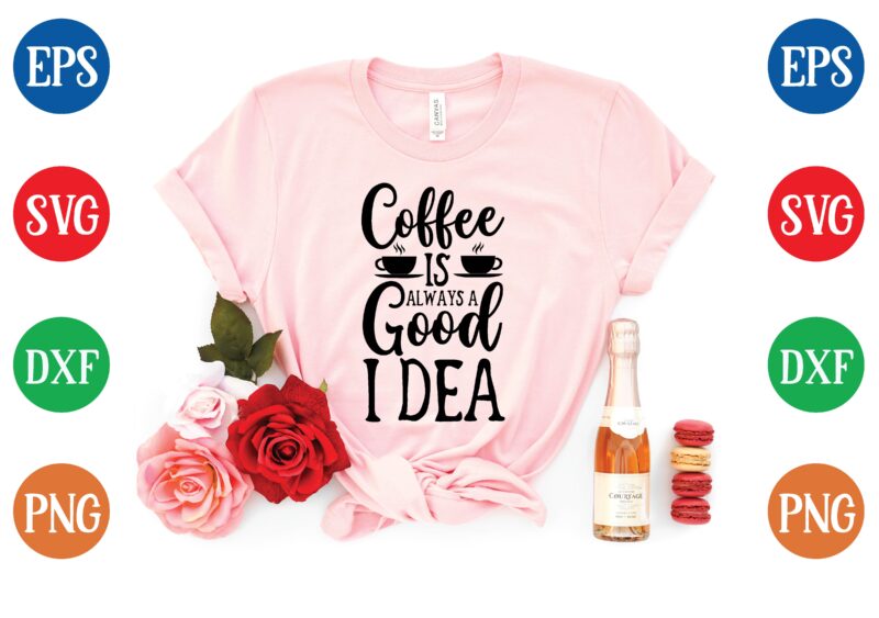 Coffee is always a good idea t shirt template