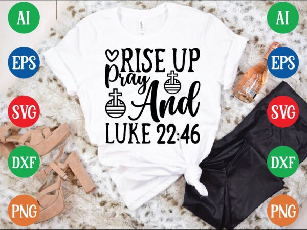 Rise up pray and luke 22:46 t shirt template