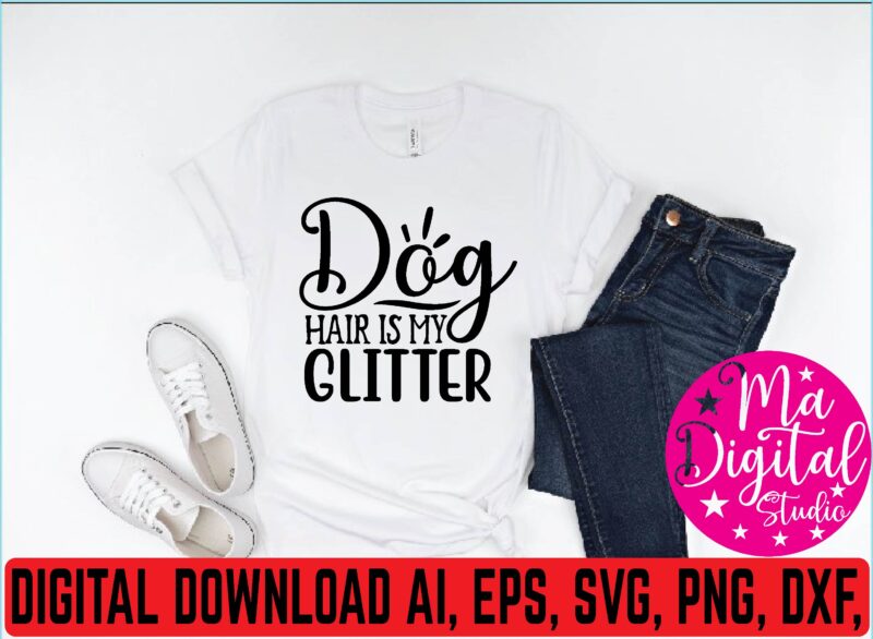 Dog hair is my glitter t shirt template