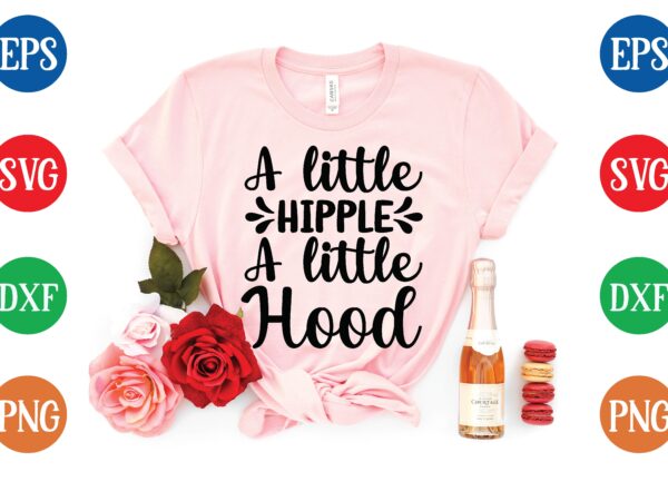 A little hipple a little hood t shirt template