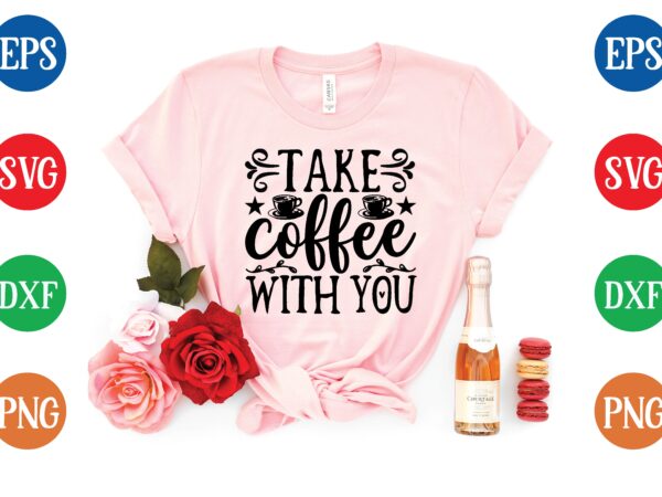 Take coffee with you t shirt vector illustration