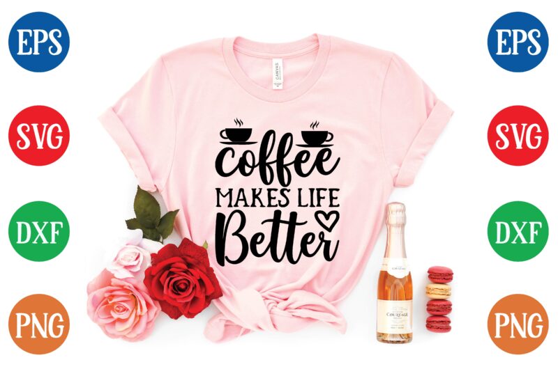 Coffee makes life better graphic t shirt