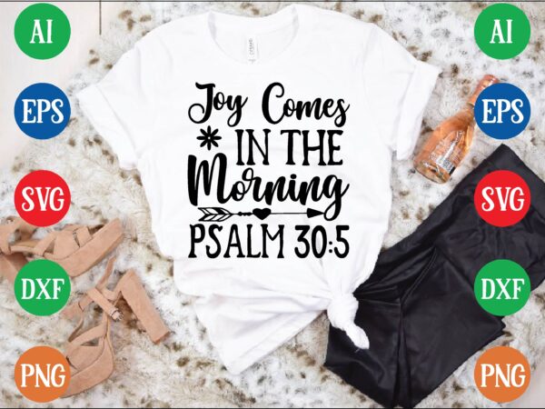 Joy comes in the morning psalm 30:5 graphic t shirt