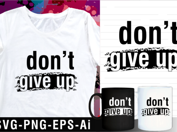 Don’t give up motivational inspirational quote svg t shirt design and mug design