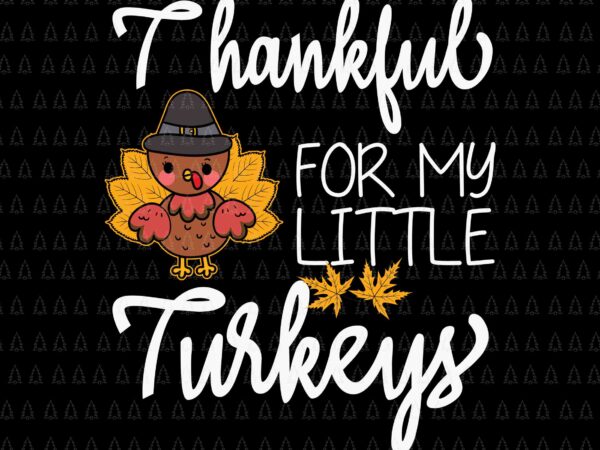 Thankful for my little turkeys svg, happy thanksgiving svg, turkey svg, turkey day svg, thanksgiving svg, thanksgiving turkey svg t shirt designs for sale