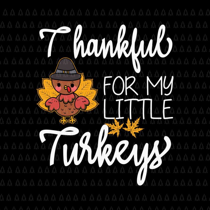 Thankful For My Little Turkeys Svg, Happy Thanksgiving Svg, Turkey Svg, Turkey Day Svg, Thanksgiving Svg, Thanksgiving Turkey Svg