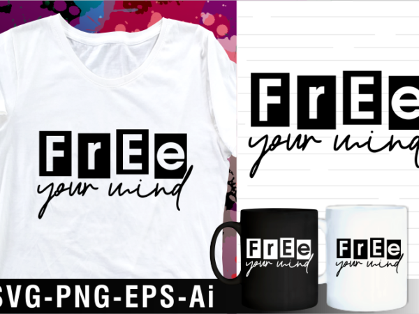 Free your mind inspirational motivational quote svg t shirt design and mug design