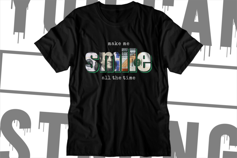 money t shirt design, dollar t shirt design, make me smile, - Buy t ...