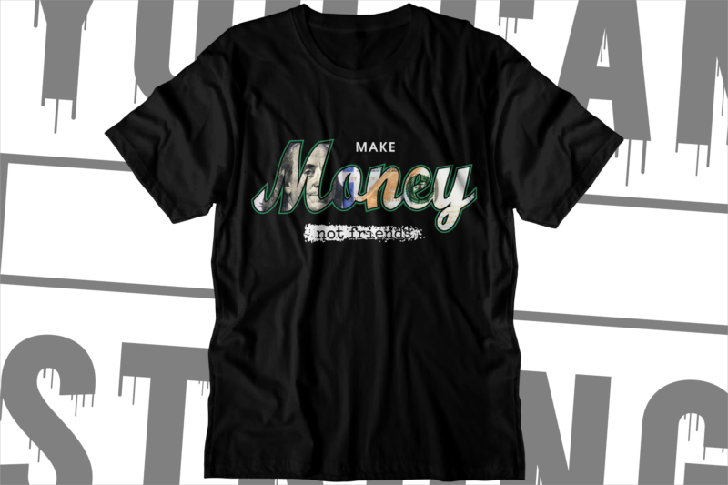 money t shirt design, dollar t shirt design,make money not friends,