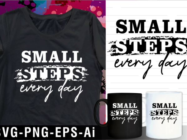 Small steps every day inspirational motivational quote svg t shirt design and mug design