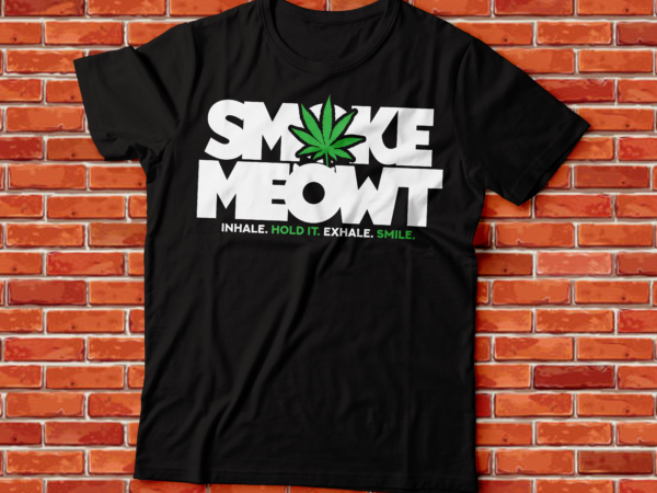 Smoke meowt inhale hold exhale smile weed t-shirt design