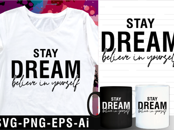 Stay dream believe in yourself inspirational motivational quotes svg t shirt design and mug design