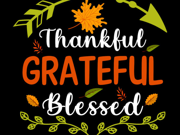 Thankful grateful blessed tshirt designs, thanksgiving t shirt designs, thankful grateful blessed svg, fall quotes svg, give thanks svg, blessed svg, thanksgiving svg, turkey thanksgiving, turkey day svg, thanksgiving turkey