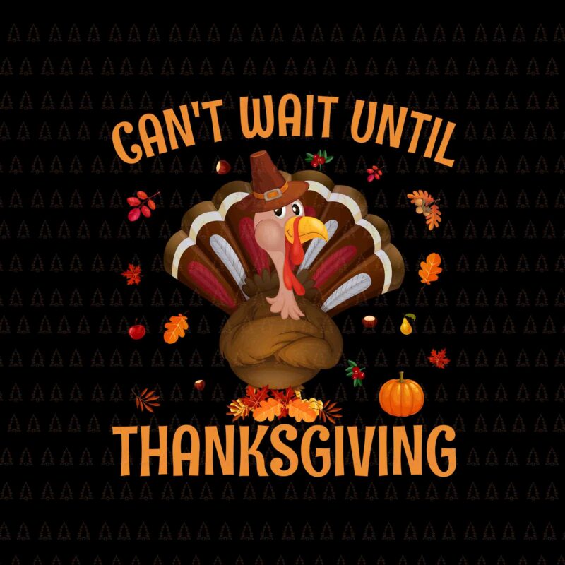 Can’t Wait Until Thanksgiving Svg, Happy Thanksgiving Svg, Turkey Svg, Turkey Day Svg, Thanksgiving Svg, Thanksgiving Turkey Svg, Thanksgiving 2021 Svg