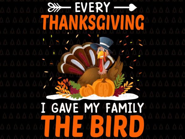 Every thanksgiving svg, i gave my family the bird svg, happy thanksgiving svg, turkey svg, turkey day svg, thanksgiving svg, thanksgiving turkey svg, thanksgiving 2021 svg vector clipart