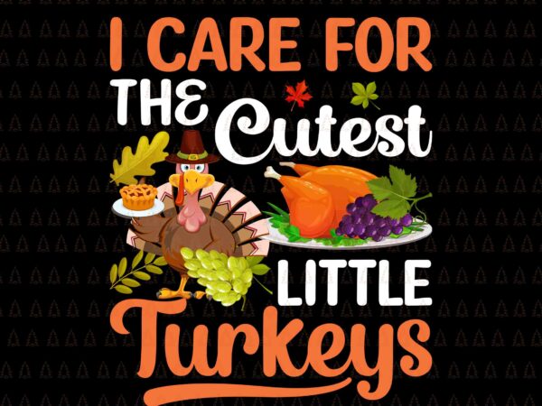 I care for the cutest little turkeys svg, i gave my family the bird svg, happy thanksgiving svg, turkey svg, turkey day svg, thanksgiving svg, thanksgiving turkey svg, thanksgiving 2021 svg t shirt design for sale