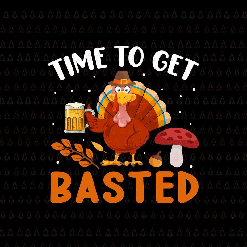 Time To Get Basted Svg, Happy Thanksgiving Svg, Turkey Svg, Turkey Day ...