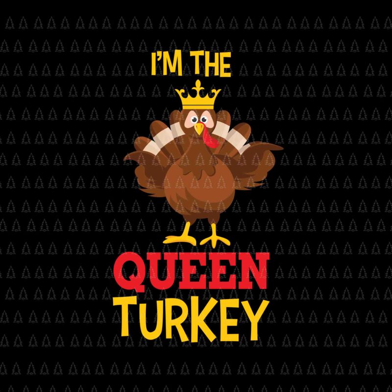 I’m The Queen Turkey Svg, Happy Thanksgiving Svg, Turkey Svg, Turkey Day Svg, Thanksgiving Svg, Thanksgiving Turkey Svg, Thanksgiving 2021 Svg