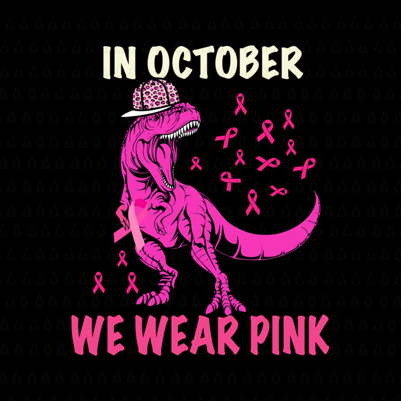 In October We Wear Pink T-rex Svg, Breast Cancer Awareness Svg, Breast Cancer Svg, Pink Ribbon Svg, Autumn Svg, Pink Dinosaur Svg, T-rex Svg