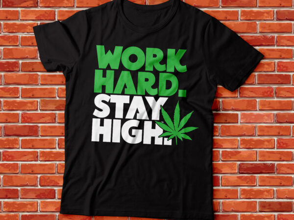 Work hard stay high weed and marihuana t-shirt design