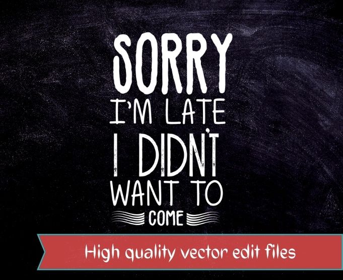 Sorry I'm Late I Didn't Want To Come T-Shirt design svg, Funny T-Shirt png, Tee Shirt Gift Idea, Sorry I'm Late I Didn't Want To Come png, Sorry I'm Late