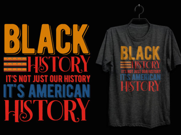 Black history it’s not just our history it’s american history t shirt, black history t shirt, black lives matter t shirt, black history eps t shirt, black histoy pdf tshirt,