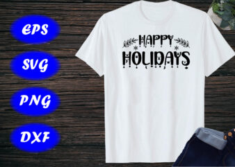 Happy Holidays Shirt Happy Shirt Holidays Shirt Christmas Shirt template