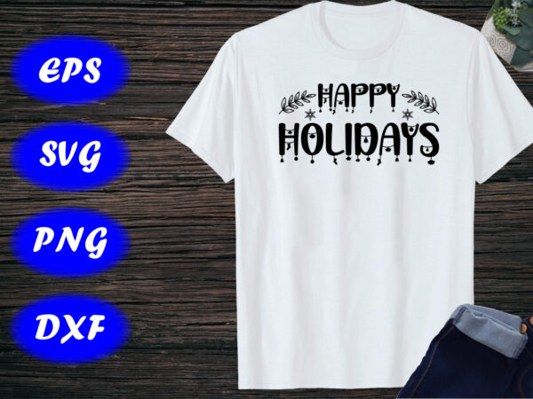 Happy holidays shirt happy shirt holidays shirt christmas shirt template graphic t shirt