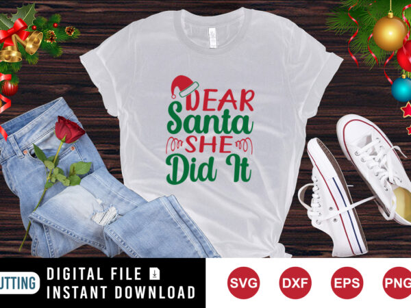 Dear santa she did it t-shirt, santa hat shirt print template