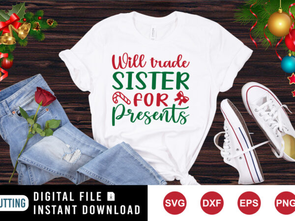 Will trade sister for presents t-shirt, santa shirt christmas shirt print template