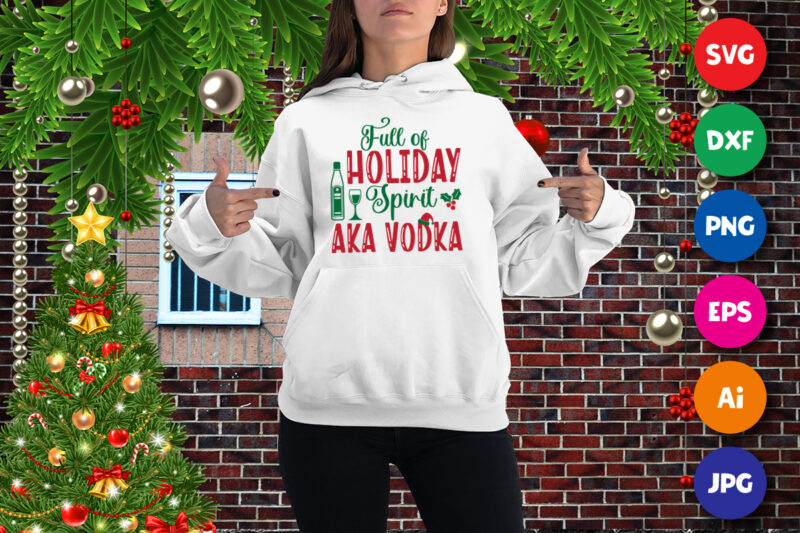 Full of holiday spirit aka vodka sweatshirt, holiday shirt print template