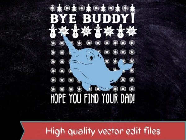 Bye buddy hope you find your dad ugly christmas t-shirt design svg