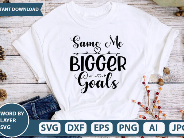 Same me bigger goals svg vector for t-shirt