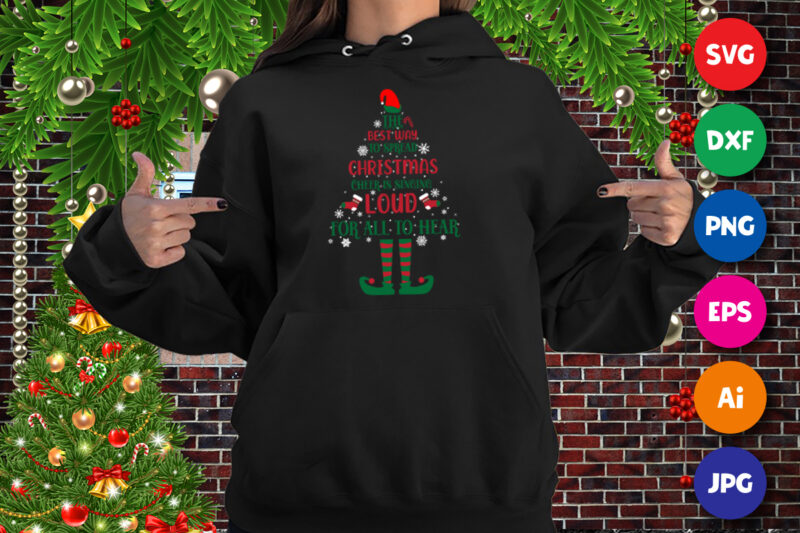 Elf Christmas t-shirt The best way to spread Christmas cheer is singing loud for all to hear, Santa hat, Elf shirt print template