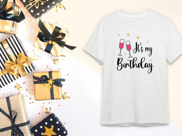 Birthday gift, its my birthday diy crafts svg files for cricut, silhouette sublimation files t shirt template