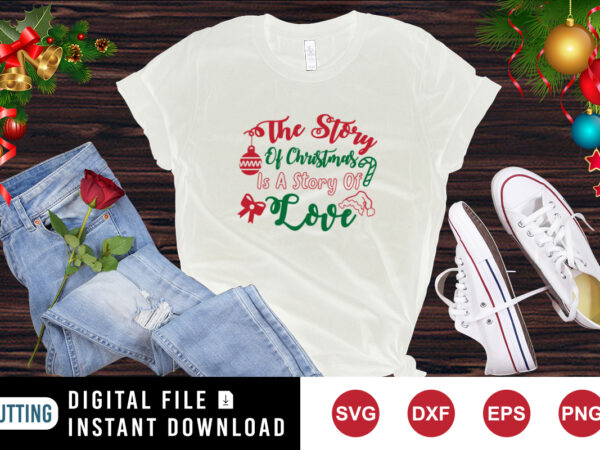 The story of christmas is a story of love shirt, christmas shirt love shirt print template t shirt designs for sale