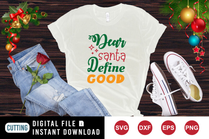 Dear Santa Define Good Shirt, Dear Santa shirt, Christmas shirt template