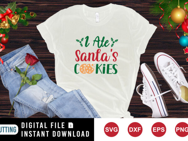 I ate santa cookies shirt, christmas shirt, christmas cookies shirt santa cookies shirt print template t shirt design for sale