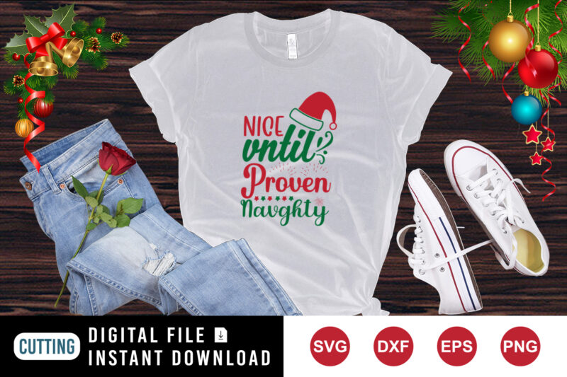 Nice until proven naughty t-shirt, Santa hat shirt Christmas shirt template