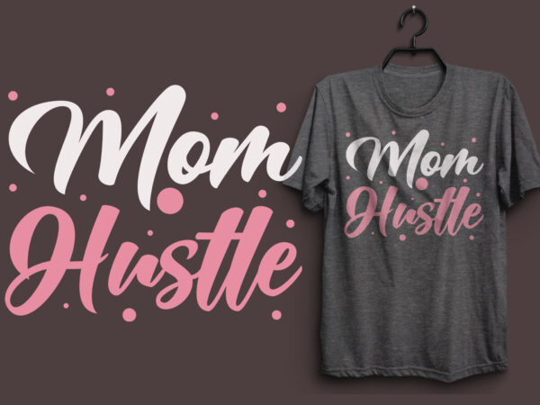 Mom hustle t shirt design typography colorful t shirt desgin, mom quotes t shirt, mommy typography design, mom eps t shirt. mom svg t shirt, mom pdf t shirt, mom