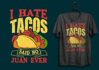 I hate tacos said no juan ever typography tacos t shirt design with tacos graphics illustration