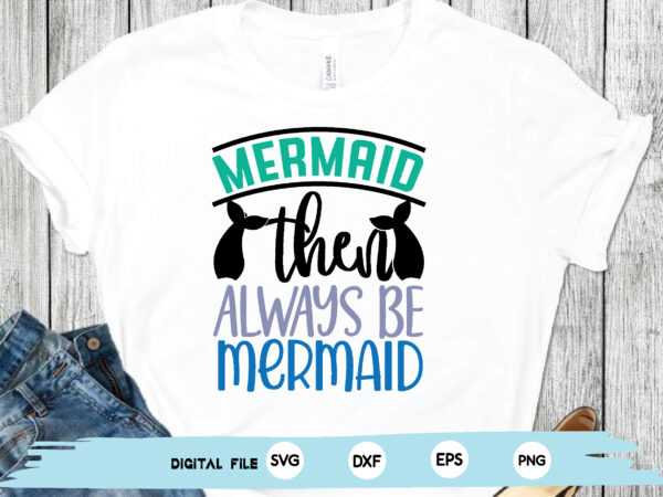 Mermaid then always be mermaid t shirt designs for sale