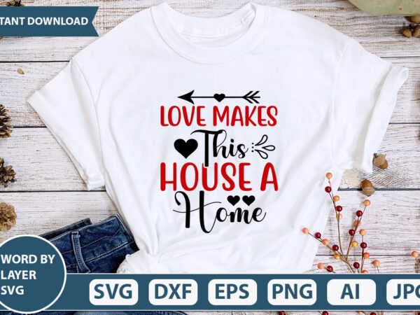 Love makes this house a home svg vector for t-shirt